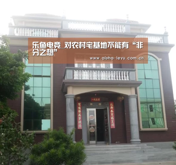 乐鱼电竞_对农村宅基地不能有“非分之想”(图2) 乐鱼官网